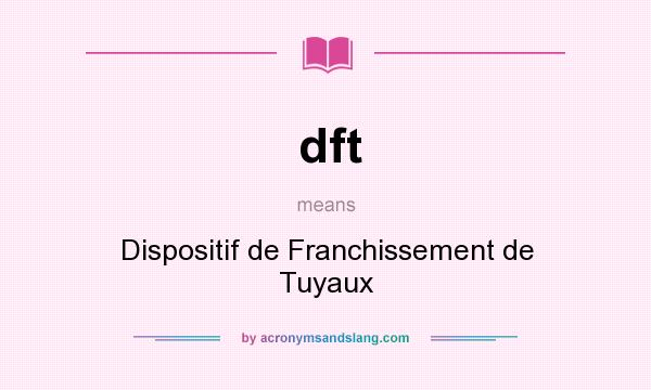What does dft mean? It stands for Dispositif de Franchissement de Tuyaux