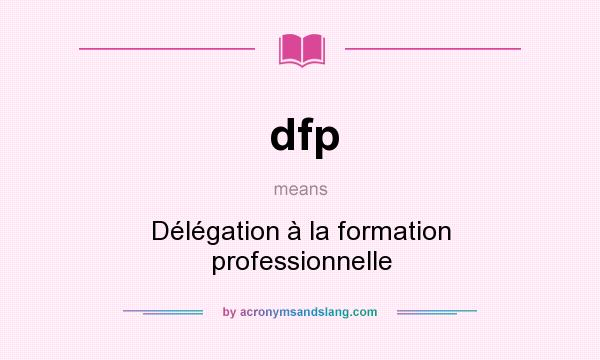 What does dfp mean? It stands for Délégation à la formation professionnelle