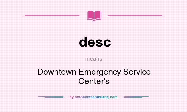 What does desc mean? It stands for Downtown Emergency Service Center`s