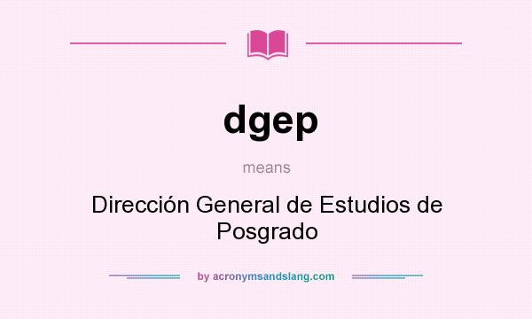 What does dgep mean? It stands for Dirección General de Estudios de Posgrado