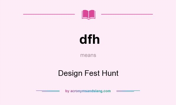 What does dfh mean? It stands for Design Fest Hunt