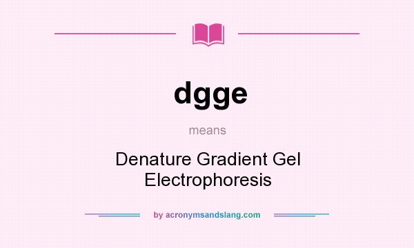 What does dgge mean? It stands for Denature Gradient Gel Electrophoresis