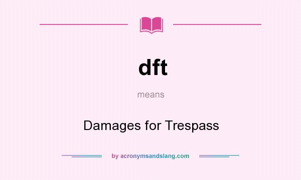 What does dft mean? It stands for Damages for Trespass