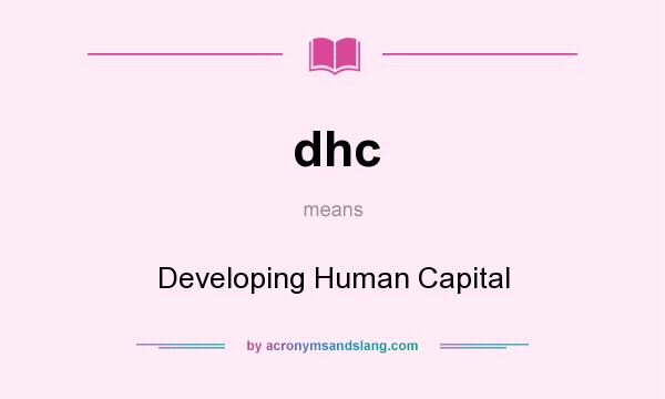 What does dhc mean? It stands for Developing Human Capital
