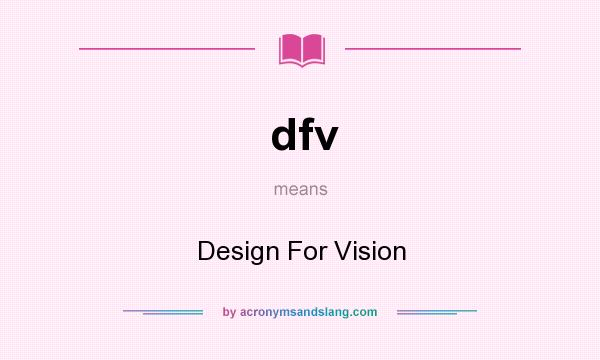 What does dfv mean? It stands for Design For Vision