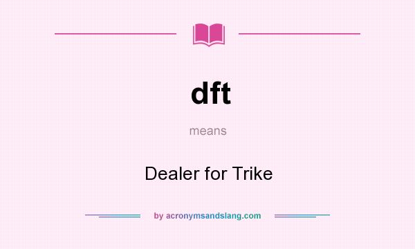 What does dft mean? It stands for Dealer for Trike