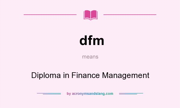 What does dfm mean? It stands for Diploma in Finance Management