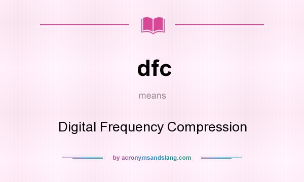 What does dfc mean? It stands for Digital Frequency Compression
