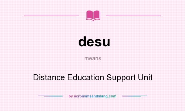 What does desu mean? It stands for Distance Education Support Unit