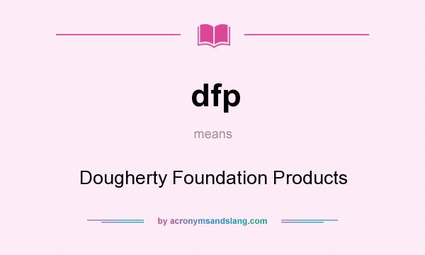 What does dfp mean? It stands for Dougherty Foundation Products