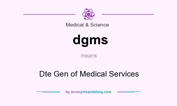 What does dgms mean? It stands for Dte Gen of Medical Services