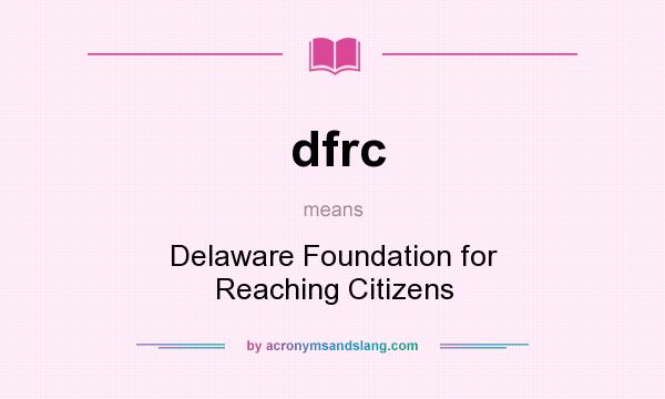 What does dfrc mean? It stands for Delaware Foundation for Reaching Citizens