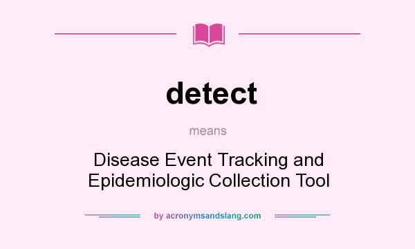 What does detect mean? It stands for Disease Event Tracking and Epidemiologic Collection Tool