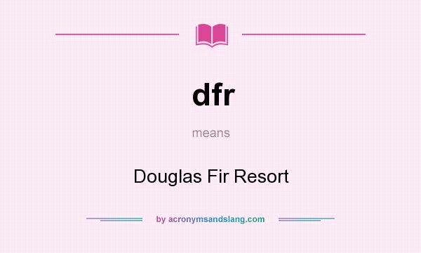 What does dfr mean? It stands for Douglas Fir Resort