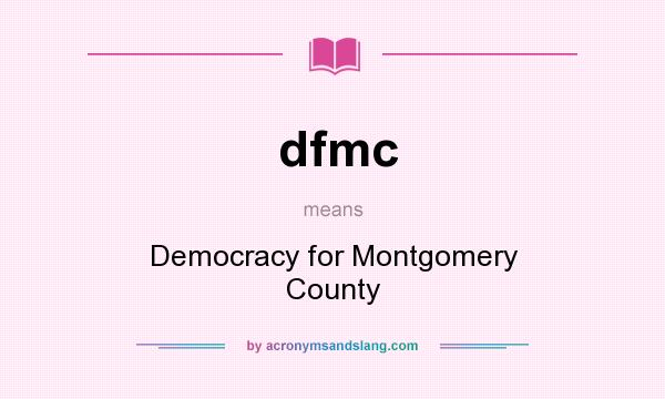 What does dfmc mean? It stands for Democracy for Montgomery County