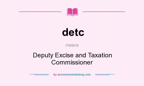 What does detc mean? It stands for Deputy Excise and Taxation Commissioner