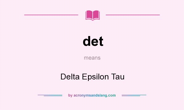 What does det mean? It stands for Delta Epsilon Tau