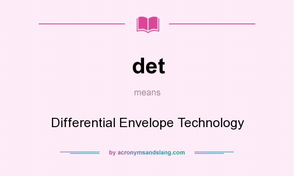 What does det mean? It stands for Differential Envelope Technology