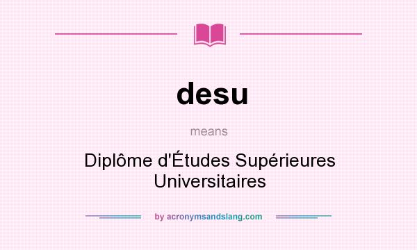 What does desu mean? It stands for Diplôme d`Études Supérieures Universitaires