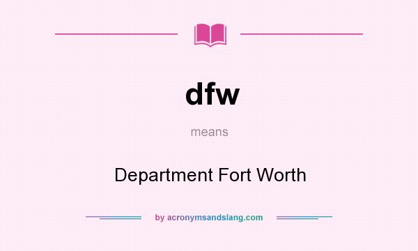 What does dfw mean? It stands for Department Fort Worth