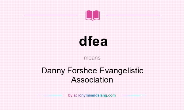 What does dfea mean? It stands for Danny Forshee Evangelistic Association