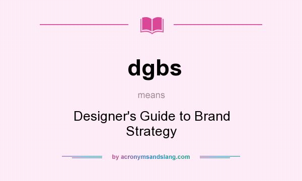What does dgbs mean? It stands for Designer`s Guide to Brand Strategy