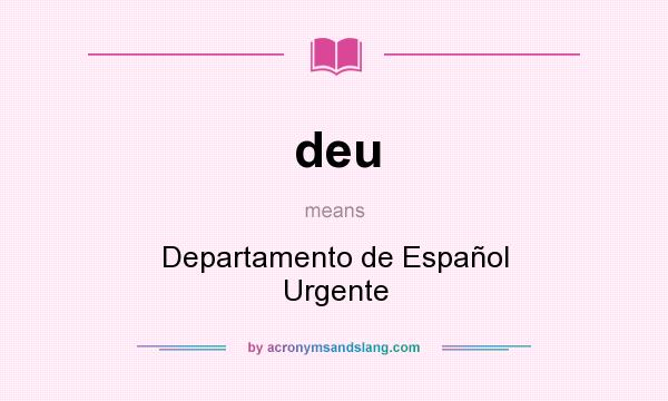 What does deu mean? It stands for Departamento de Español Urgente