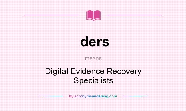 What does ders mean? It stands for Digital Evidence Recovery Specialists