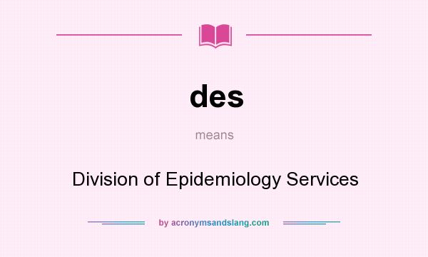 What does des mean? It stands for Division of Epidemiology Services
