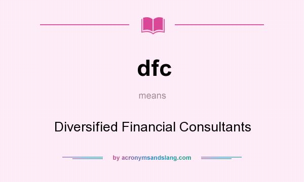 What does dfc mean? It stands for Diversified Financial Consultants
