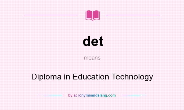 What does det mean? It stands for Diploma in Education Technology