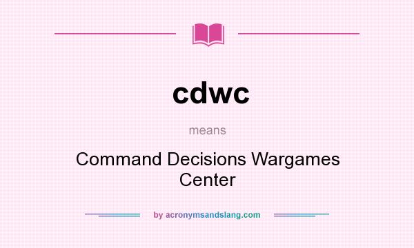 What does cdwc mean? It stands for Command Decisions Wargames Center