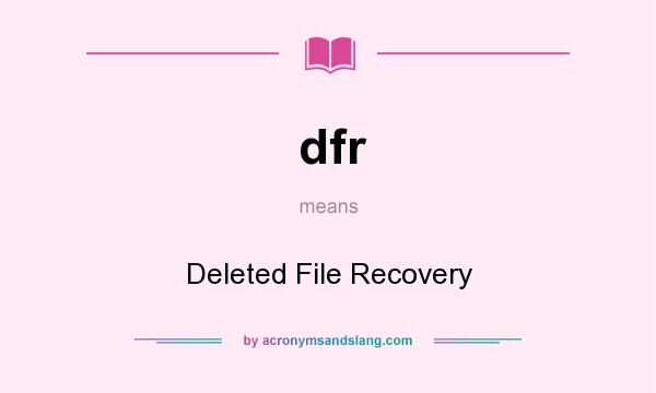 What does dfr mean? It stands for Deleted File Recovery