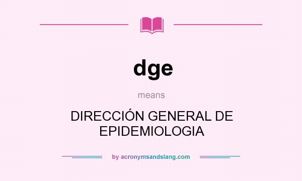 What does dge mean? It stands for DIRECCIÓN GENERAL DE EPIDEMIOLOGIA