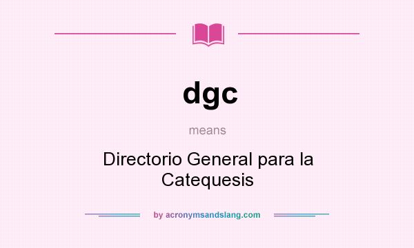 What does dgc mean? It stands for Directorio General para la Catequesis