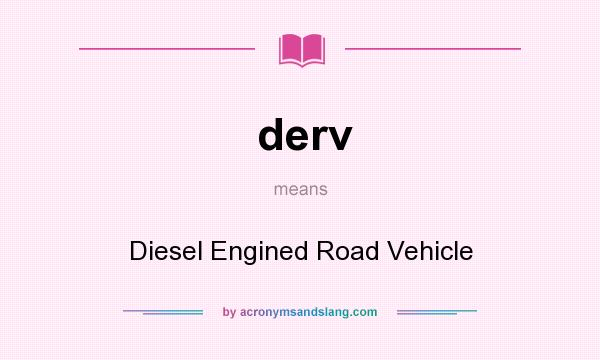 What does derv mean? It stands for Diesel Engined Road Vehicle