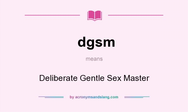 What does dgsm mean? It stands for Deliberate Gentle Sex Master