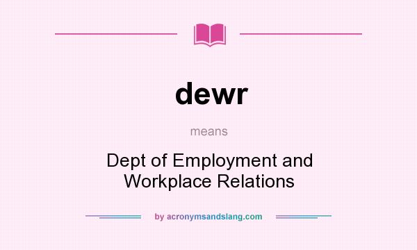 What does dewr mean? It stands for Dept of Employment and Workplace Relations