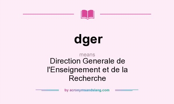 What does dger mean? It stands for Direction Generale de l`Enseignement et de la Recherche