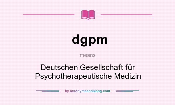 What does dgpm mean? It stands for Deutschen Gesellschaft für Psychotherapeutische Medizin