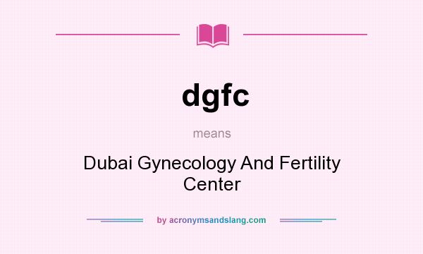 What does dgfc mean? It stands for Dubai Gynecology And Fertility Center