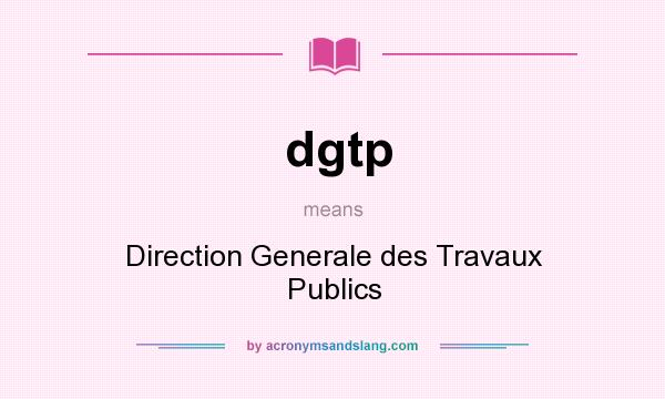 What does dgtp mean? It stands for Direction Generale des Travaux Publics