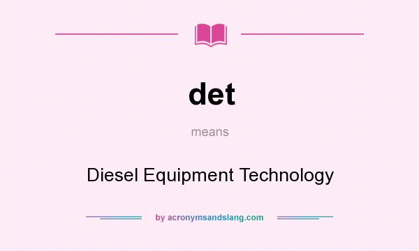 What does det mean? It stands for Diesel Equipment Technology