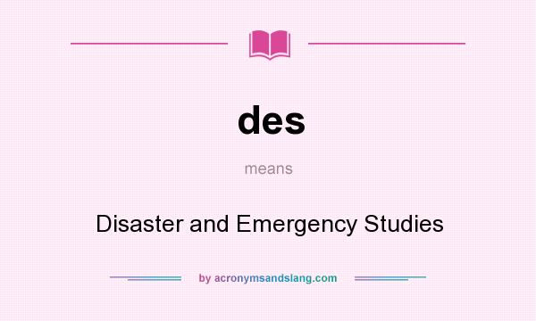What does des mean? It stands for Disaster and Emergency Studies