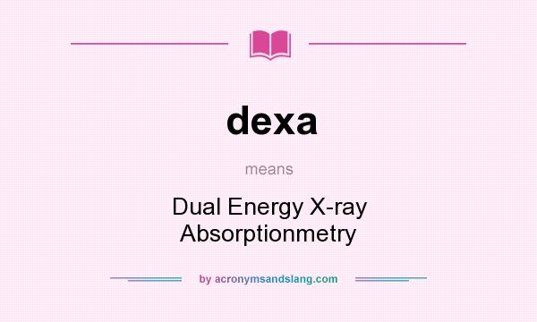 What does dexa mean? It stands for Dual Energy X-ray Absorptionmetry