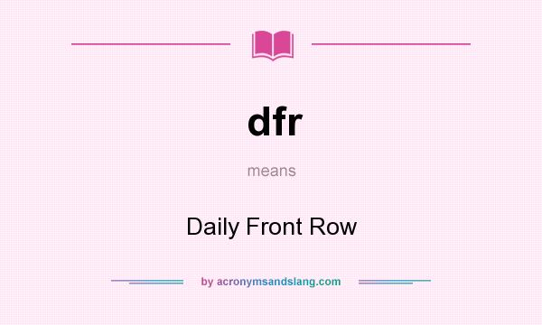 What does dfr mean? It stands for Daily Front Row