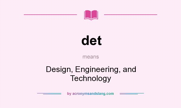 What does det mean? It stands for Design, Engineering, and Technology