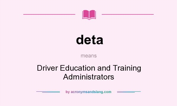 What does deta mean? It stands for Driver Education and Training Administrators