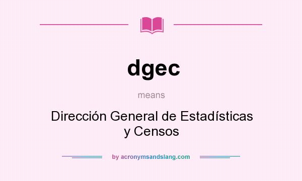 What does dgec mean? It stands for Dirección General de Estadísticas y Censos