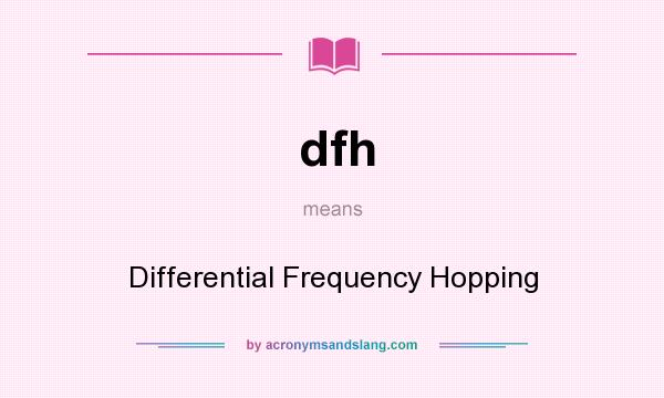 What does dfh mean? It stands for Differential Frequency Hopping